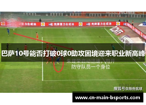 巴萨10号能否打破0球0助攻困境迎来职业新高峰