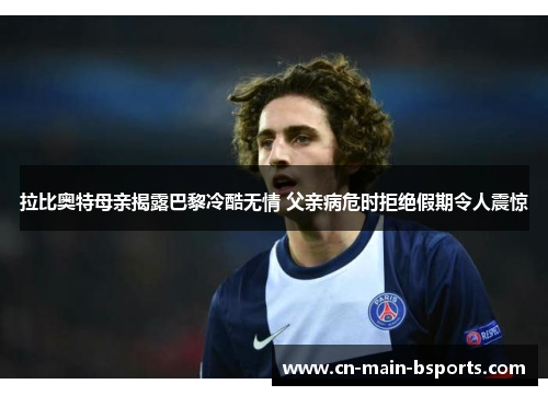 拉比奥特母亲揭露巴黎冷酷无情 父亲病危时拒绝假期令人震惊