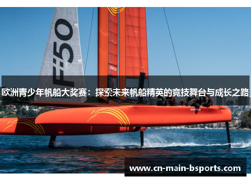 欧洲青少年帆船大奖赛:探索未来帆船精英的竞技舞台与成长之路 欧洲青少年帆船大奖赛:探索未来帆船精英的竞技舞台与成长之路