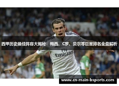 西甲历史最佳阵容大揭秘：梅西、C罗、贝尔等巨星排名全盘解析