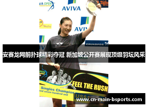 安赛龙网前扑球精彩夺冠 新加坡公开赛展现顶级羽坛风采