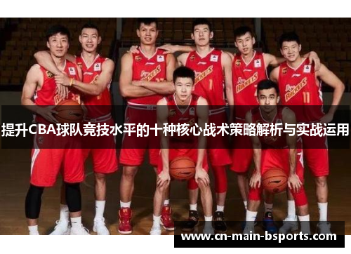 提升CBA球队竞技水平的十种核心战术策略解析与实战运用 提升CBA球队竞技水平的十种核心战术策略解析与实战运用