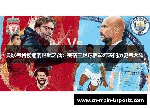 曼联与利物浦的世纪之战:英格兰足球宿命对决的历史与荣耀 曼联与利物浦的世纪之战:英格兰足球宿命对决的历史与荣耀