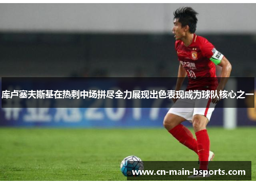 库卢塞夫斯基在热刺中场拼尽全力展现出色表现成为球队核心之一 库卢塞夫斯基在热刺中场拼尽全力展现出色表现成为球队核心之一