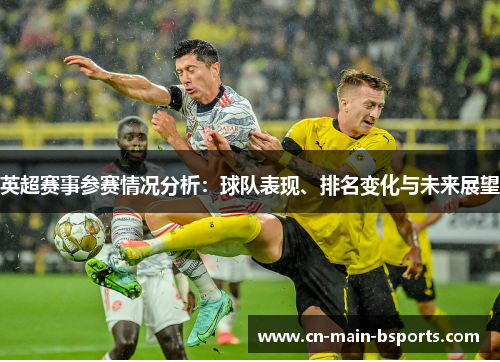 英超赛事参赛情况分析：球队表现、排名变化与未来展望