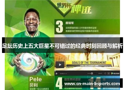 足坛历史上五大巨星不可错过的经典时刻回顾与解析 足坛历史上五大巨星不可错过的经典时刻回顾与解析